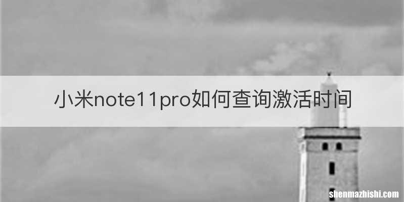 小米note11pro如何查询激活时间