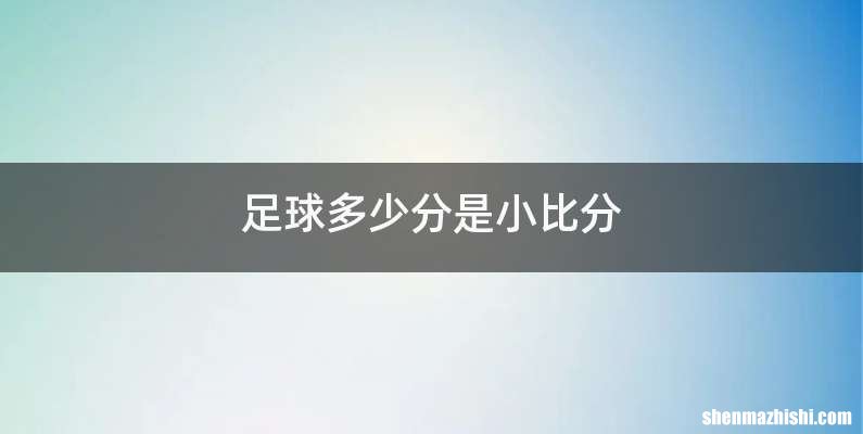 足球多少分是小比分