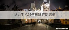 华为手机如何删除行动记录