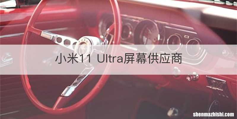 小米11 Ultra屏幕供应商