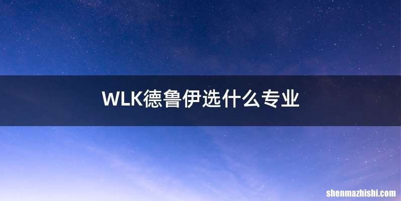 WLK德鲁伊选什么专业