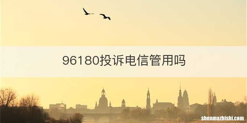 96180投诉电信管用吗