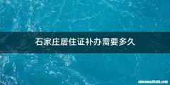 石家庄居住证补办需要多久