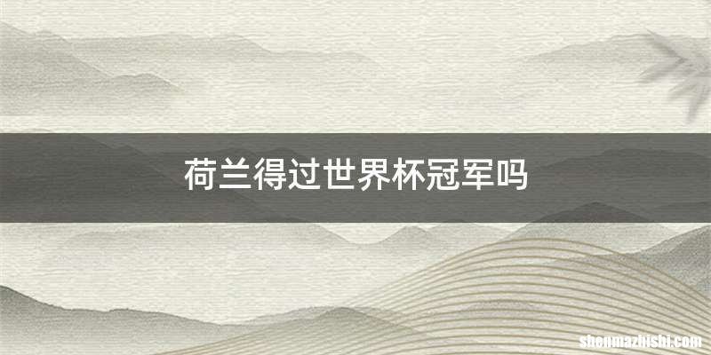 荷兰得过世界杯冠军吗