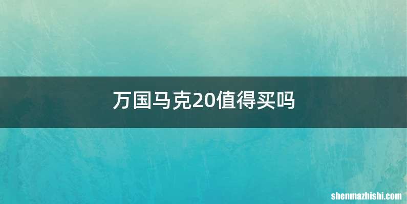 万国马克20值得买吗