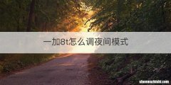 一加8t怎么调夜间模式