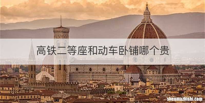 高铁二等座和动车卧铺哪个贵