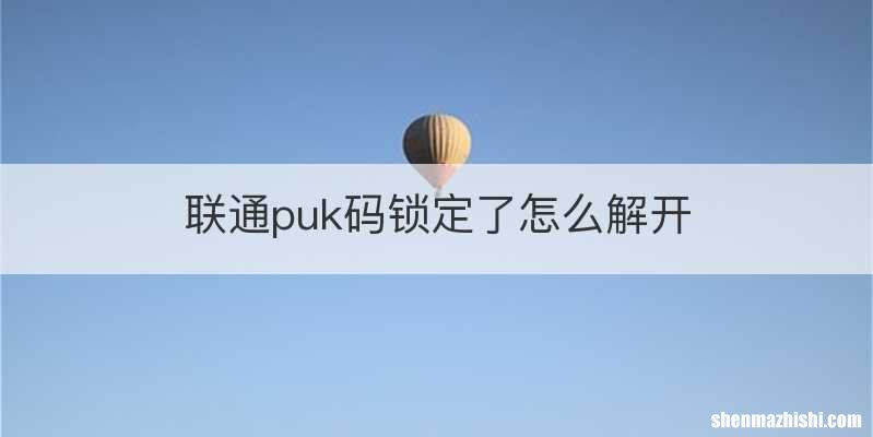 联通puk码锁定了怎么解开