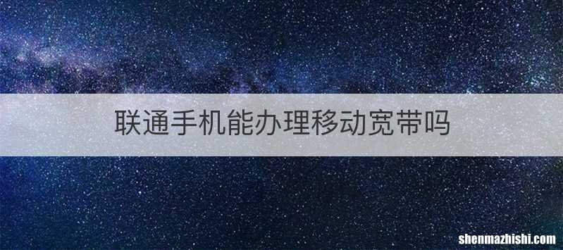 联通手机能办理移动宽带吗