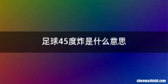 足球45度炸是什么意思