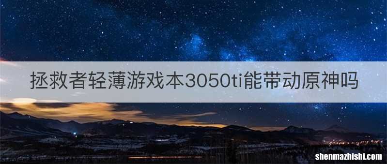拯救者轻薄游戏本3050ti能带动原神吗