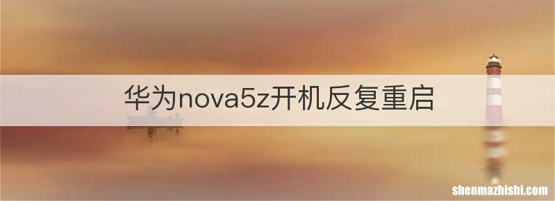 华为nova5z开机反复重启