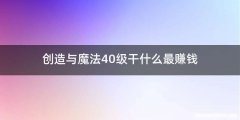 创造与魔法40级干什么最赚钱