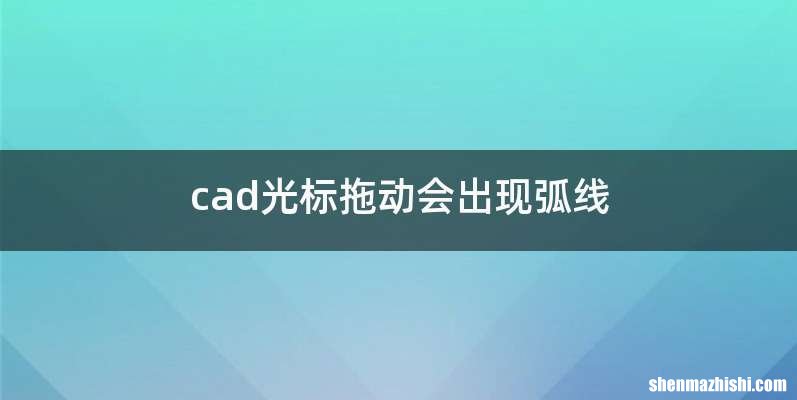 cad光标拖动会出现弧线