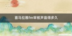 喜马拉雅fm审核声音得多久