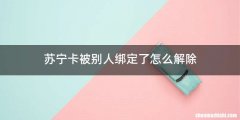 苏宁卡被别人绑定了怎么解除
