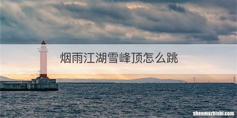 烟雨江湖雪峰顶怎么跳