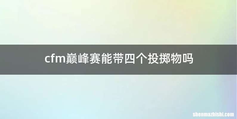 cfm巅峰赛能带四个投掷物吗