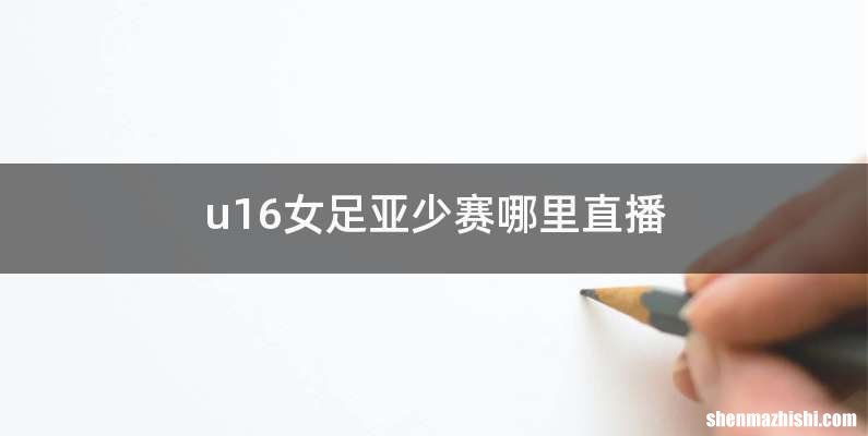 u16女足亚少赛哪里直播
