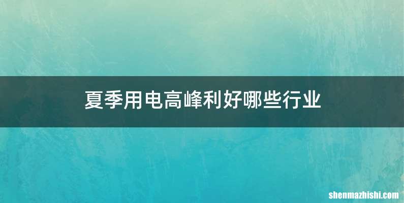 夏季用电高峰利好哪些行业