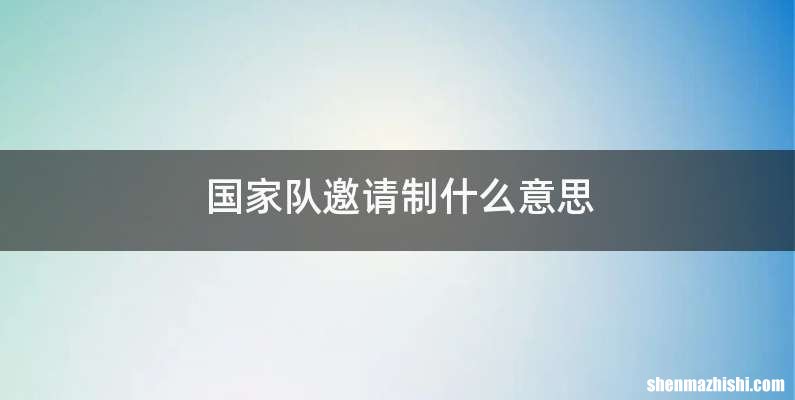 国家队邀请制什么意思