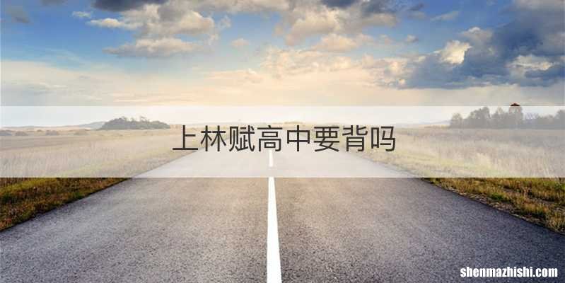 上林赋高中要背吗