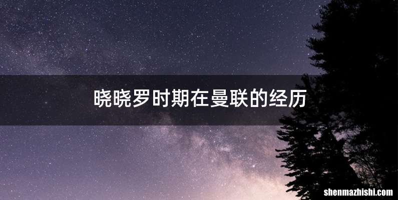 晓晓罗时期在曼联的经历
