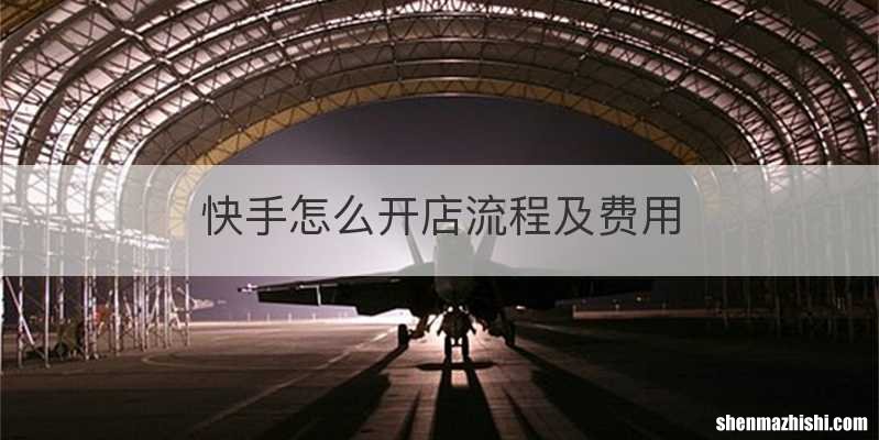 快手怎么开店流程及费用
