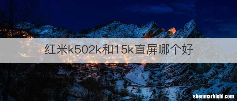 红米k502k和15k直屏哪个好