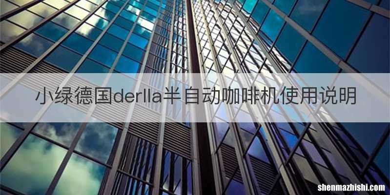 小绿德国derlla半自动咖啡机使用说明