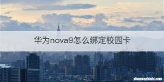 华为nova9怎么绑定校园卡