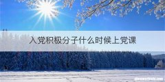 入党积极分子什么时候上党课