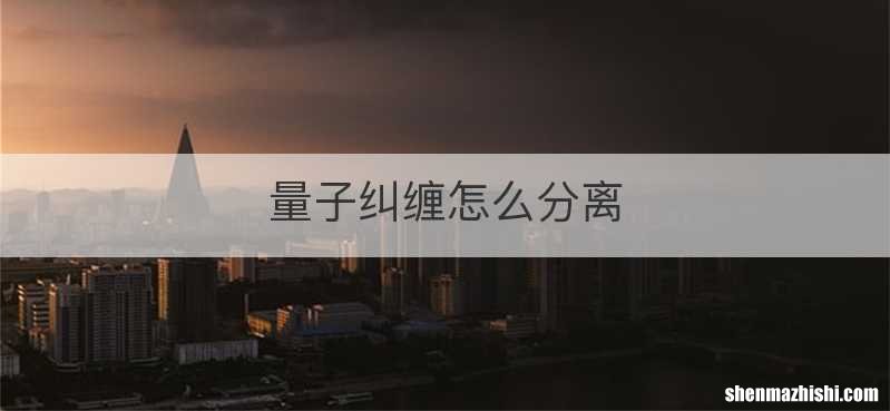 量子纠缠怎么分离