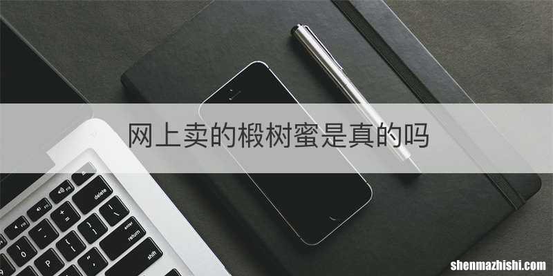 网上卖的椴树蜜是真的吗