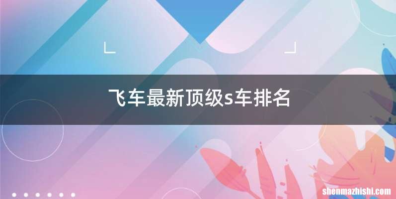 飞车最新顶级s车排名