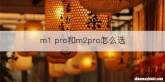 m1 pro和m2pro怎么选