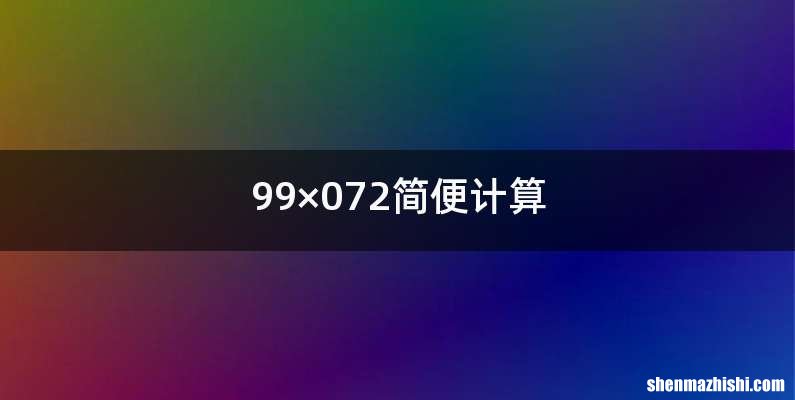 99×072简便计算