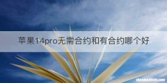 苹果14pro无需合约和有合约哪个好