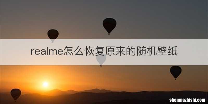 realme怎么恢复原来的随机壁纸