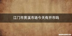 江门市贯溪市场今天有开市吗