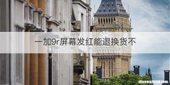 一加9r屏幕发红能退换货不