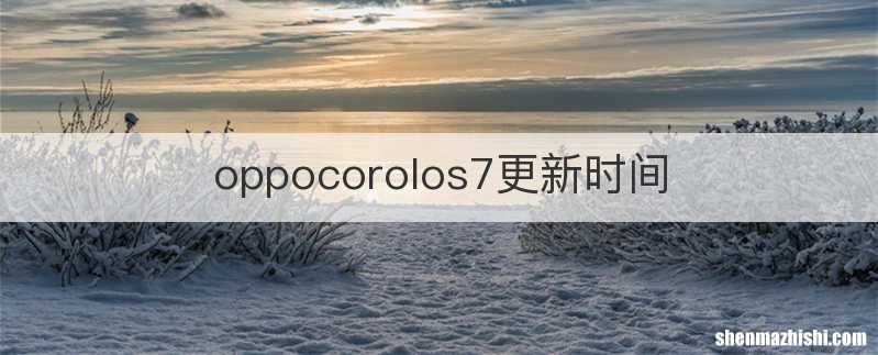oppocorolos7更新时间