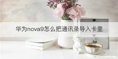 华为nova9怎么把通讯录导入卡里