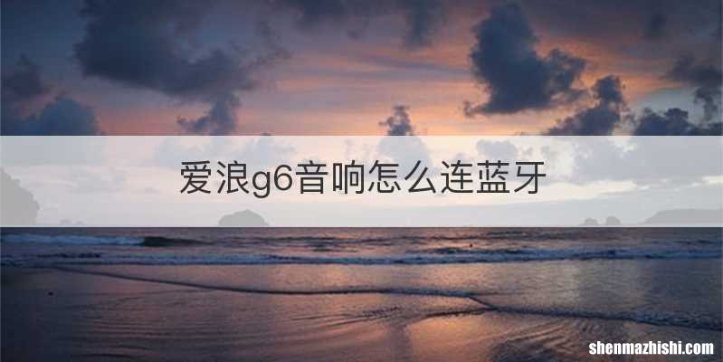 爱浪g6音响怎么连蓝牙