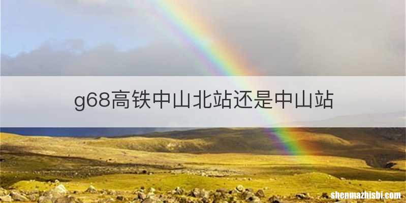 g68高铁中山北站还是中山站