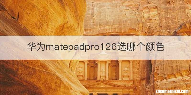 华为matepadpro126选哪个颜色