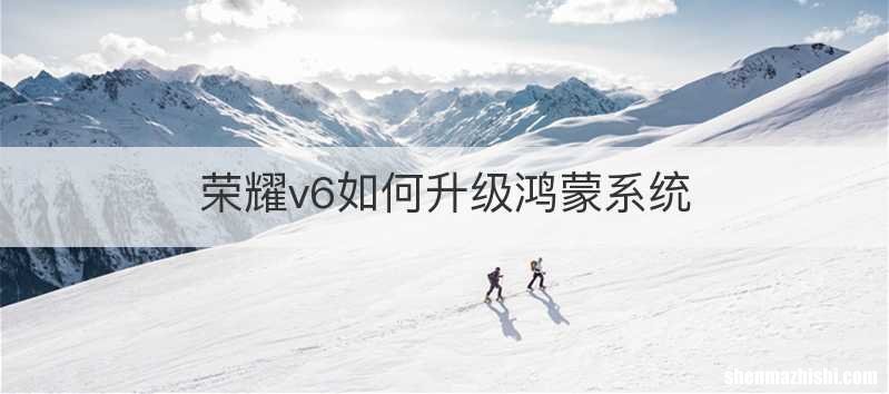 荣耀v6如何升级鸿蒙系统