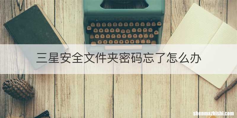 三星安全文件夹密码忘了怎么办