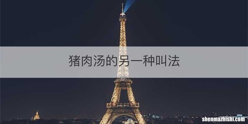 猪肉汤的另一种叫法