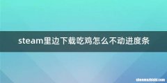 steam里边下载吃鸡怎么不动进度条